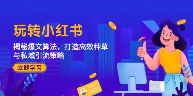 （12402期）玩转小红书：揭秘爆文算法，打造高效种草与私域引流策略-创浪聊项目