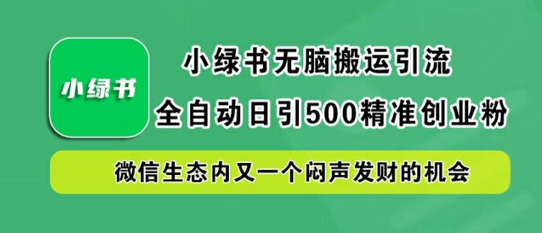 小绿书无脑搬运引流，全自动日引500精准创业粉，微信生态内又一个闷声发财的机会【揭秘】-创浪聊项目