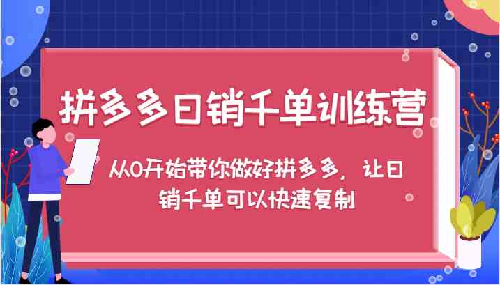 拼多多日销千单训练营，从0开始带你做好拼多多，让日销千单可以快速复制-铁峰聊项目