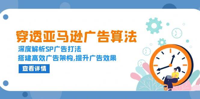 （13680期）穿透亚马逊广告算法，深度解析SP广告打法，搭建高效广告架构,提升广告效果-创浪聊项目