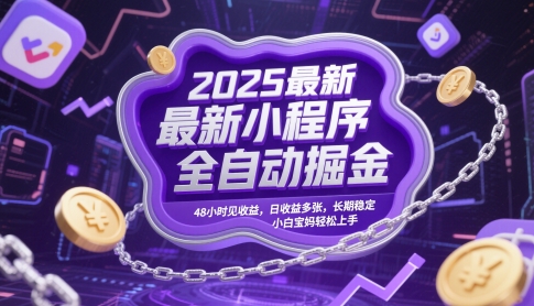 2025最新小程序全自动掘金，48小时见收益，日收益多张，长期稳定，小白宝妈轻松上手【揭秘】-创浪聊项目