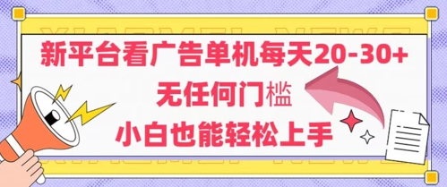 新平台看广告单机每天20-30，无任何门槛，安卓手机即可，小白也能轻松上手-铁峰聊项目