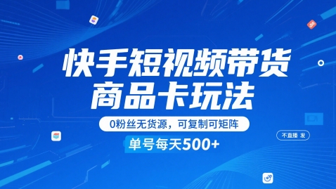 快手短视频带货商品卡玩法，不直播不发视频，0粉丝无货源，可复制可矩阵，单号每天1-5张-创浪聊项目
