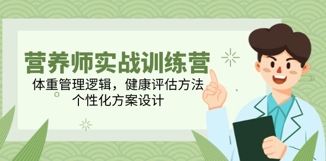 营养师实战训练营，体重管理逻辑，健康评估方法，个性化方案设计-铁峰聊项目