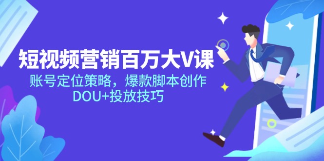 短视频营销百万大V课，账号定位策略，爆款脚本创作，DOU+投放技巧-铁峰聊项目