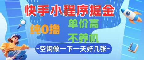 快手小程序掘金，纯0撸，单价高不养机 利用空闲时间做一做，一天好几张【揭秘】-铁峰聊项目