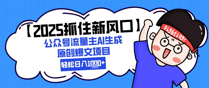 【2025抓住新风口】公众号流量主AI生成原创爆文项目，新手小白轻松日入1k+-铁峰聊项目