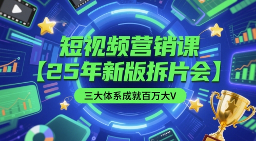 短视频营销课【25年新版拆片会】三大体系成就百万大V，包含正课、拆片会、手把手教学直播课等-铁峰聊项目