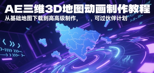 AE三维3D地图动画制作教程，从基础地图下载到高级制作，可过伙伴计划-铁峰聊项目