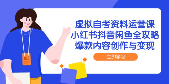 虚拟自考资料运营课，小红书抖音闲鱼全攻略，爆款内容创作与变现-铁峰聊项目