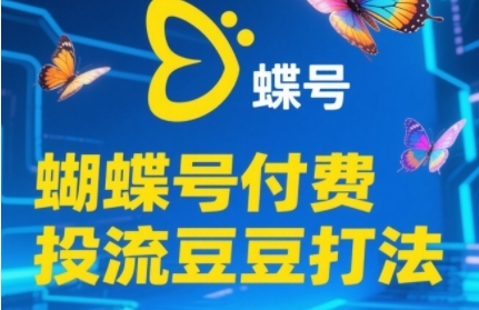 2025蝴蝶号付费投流豆豆打法，助新手快速掌握付费流量撬动自然流的核心玩法-铁峰聊项目