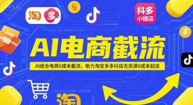 AI电商截流项目，AI结合电商0成本截流，助力淘宝多多抖店无货源0成本起店-铁峰聊项目