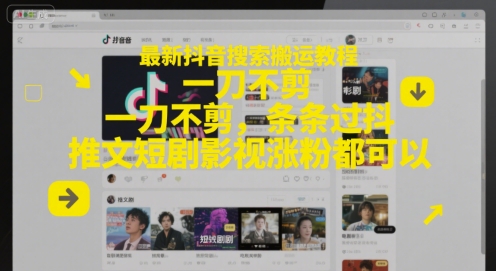 最新抖音搜索搬运教程，一刀不剪，条条过抖，推文短剧影视涨粉都可以-创浪聊项目