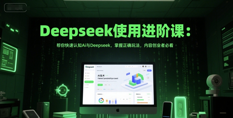 Deepseek使用进阶课：帮你快速认知Ai与Deepseek，掌握正确玩法，内容创业者必看-创浪聊项目