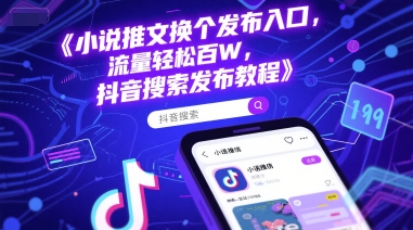 小说推文换个发布入口，流量轻松百W，抖音搜索发布教程-创浪聊项目