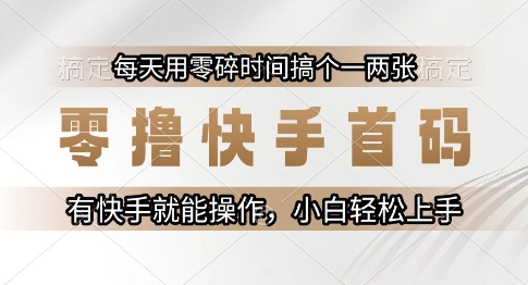 零撸快手首码，每天用零碎时间搞个一两张，有快手就能操作小白轻松上手【揭秘】-创浪聊项目