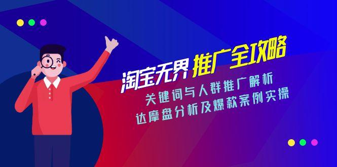淘宝无界推广全攻略，关键词与人群推广解析，达摩盘分析及爆款案例实操-创浪聊项目