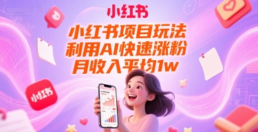 小红书项目玩法，利用AI快速涨粉，月收入平均1w+-创浪聊项目