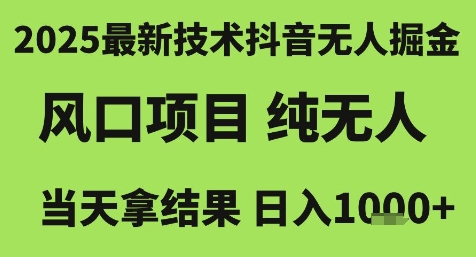 2025最新技术抖音无人掘金，风口项目，纯无人，当天拿结果日入1k+【揭秘】-创浪聊项目