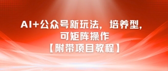AI+公众号新玩法之培养型，可矩阵操作【附带项目教程】-创浪聊项目