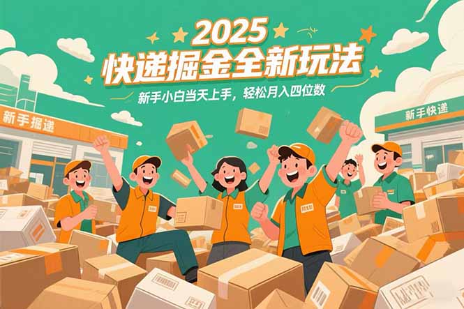 2025快递掘金全新玩法，新手小白当天上手，轻松月入四位数！-创浪聊项目