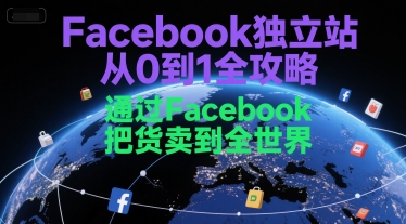 Facebook独立站从0到1全攻略，通过FacebboK把货卖到全世界-创浪聊项目