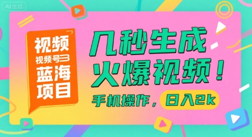 视频号蓝海项目，几秒生成火爆视频，手机操作，日入2k【揭秘】-创浪聊项目