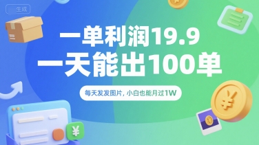 一单利润19.9 一天能出100单，每天发发图片，小白也能月入过1W【揭秘】-创浪聊项目