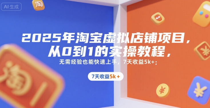 2025年淘宝虚拟店铺项目，从0到1的实操教程，无需经验也能快速上手，7天收益5k+-创浪聊项目