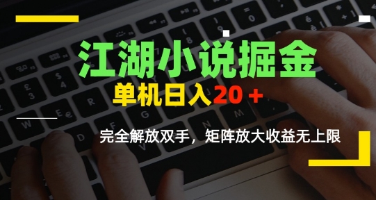 江湖小说掘金，单机日入10-20+，全自动软件操作，完全解放双手，矩阵放大收益无上限-创浪聊项目