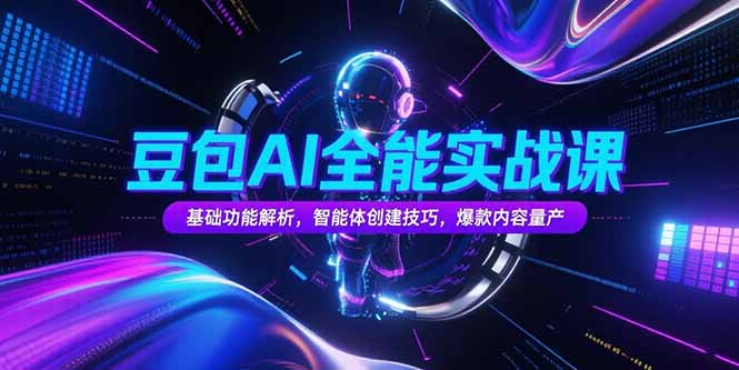 豆包AI全能实战课，基础功能解析，智能体创建技巧，爆款内容量产-创浪聊项目