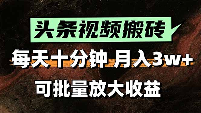 头条视频搬砖，每天10分钟，小白轻松月入3万+，可批量放大收益-创浪聊项目