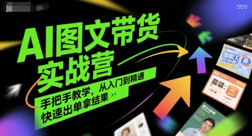 AI图文带货实战营，手把手教学，从入门到精通，快速出单拿结果-创浪聊项目
