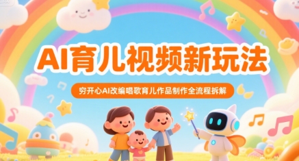 AI育儿视频新玩法，穷开心AI改编唱歌育儿作品制作全流程拆解-创浪聊项目