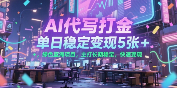 AI代写打金，单日稳定变现5张+，绿色蓝海项目，主打长期稳定，快速变现【揭秘】-创浪聊项目