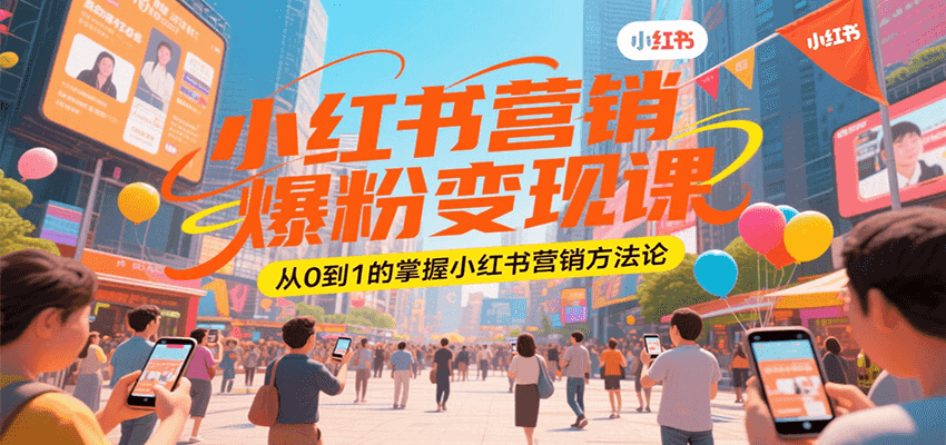 小红书营销爆粉变现课，从0到1的掌握小红书营销方法论-创浪聊项目