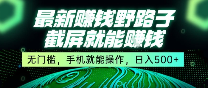 最新野路子截屏就能挣钱，无门槛，手机就能操作，日入5张【揭秘】-创浪聊项目
