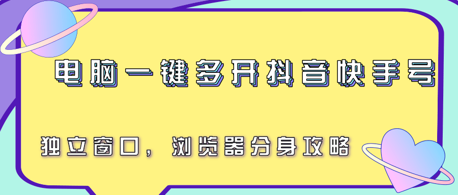 电脑一键多开抖音快手号，独立窗口，浏览器分身攻略-创浪聊项目