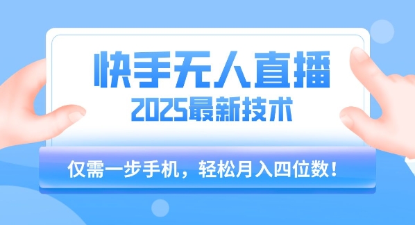【快手无人直播】2025年最新玩法，只需一部手机，轻松月入四位数【揭秘】-创浪聊项目