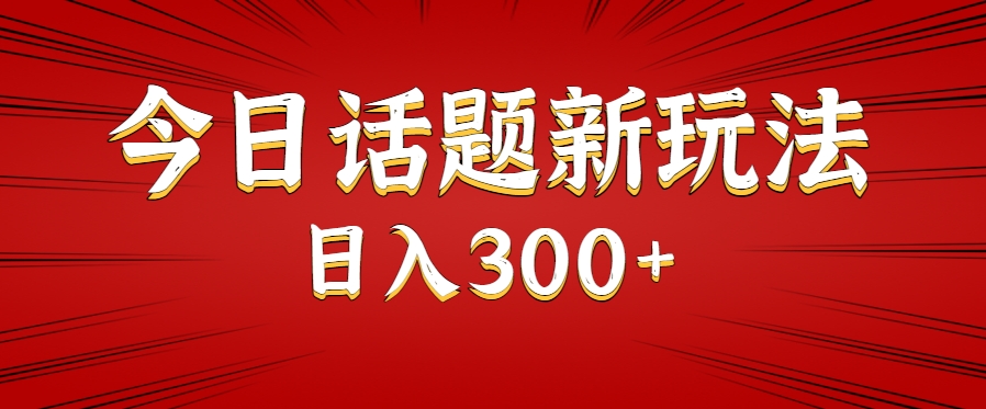 今日话题新玩法，几分钟可以制作一个，多种变现玩法日入300+-创浪聊项目