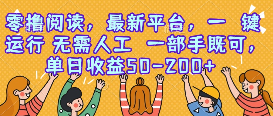 零撸阅读，最新平台，一键运行，无需人工 一部手机即可，单日收益50-200+-创浪聊项目