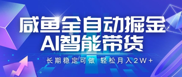 咸鱼全自动掘金，AI智能带货，长期稳定可做，轻松月入2W+【揭秘】-创浪聊项目