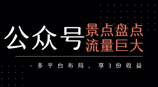公众号流量主-景点盘点 流量巨大 多平台布局享3份收益-创浪聊项目